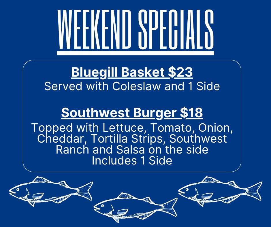 Weekend Specials!
Bluegill Basket and Southwest Burger