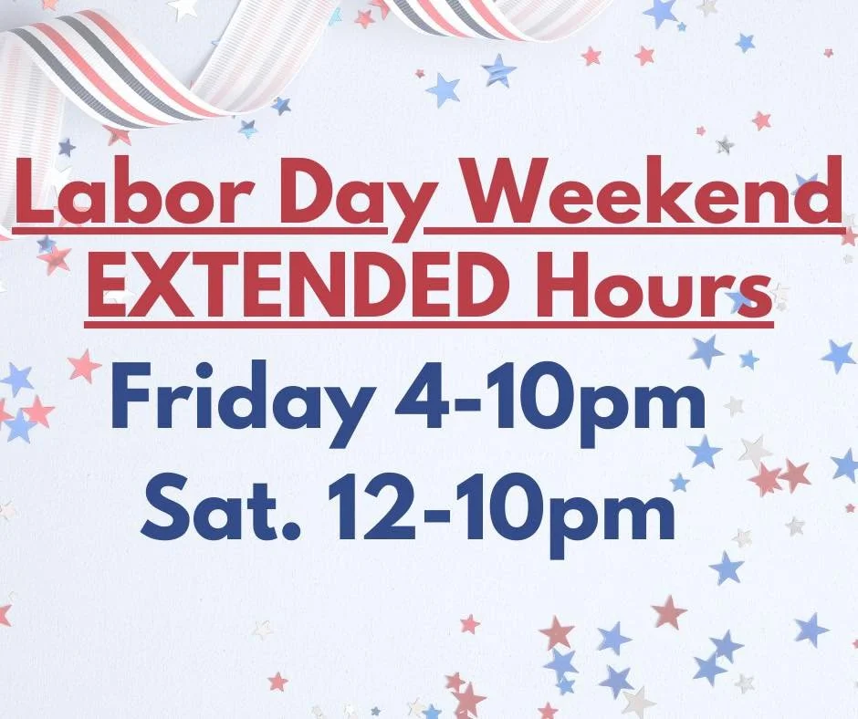 Extended Hours Labor Day Weekend!
