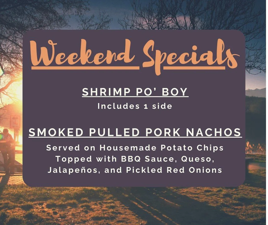 Weekend Specials!
Shrimp Po' Boy &amp; Pulled Pork Nachos