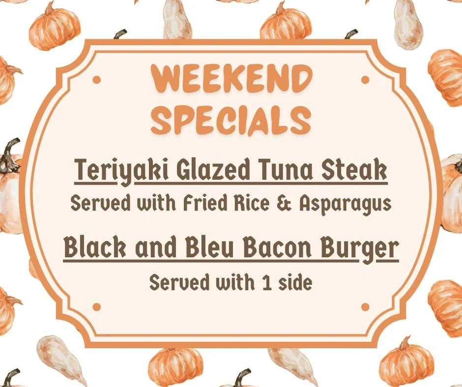 Weekend Specials!
Tuna Steak Entree and Black &amp; Bleu Bacon Burger