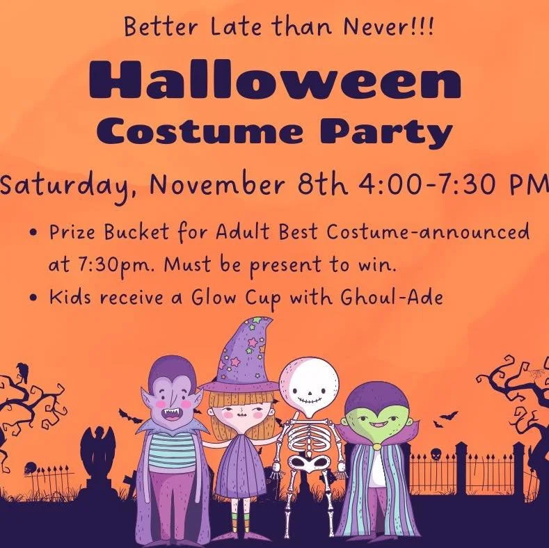 It's never too late for a Costume Party!
Join us this Saturday, November 8th.
Best Costume Basket! Glo cups and treat bags for kids! Guess the # candy jar!