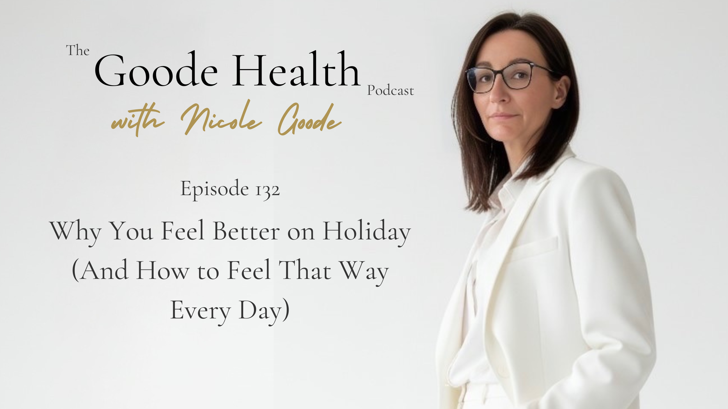 Episode 132: Why You Feel Better on Holiday (And How to Feel That Way Every Day)