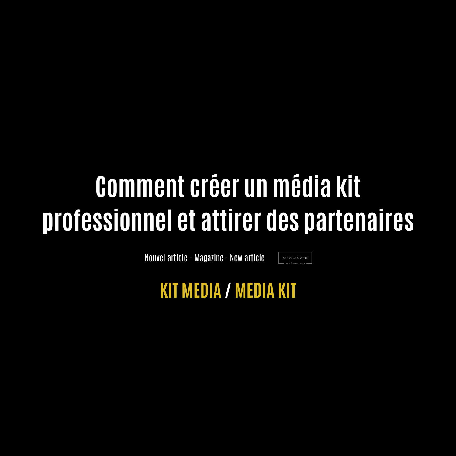 Comment créer un média kit professionnel et attirer des partenaires