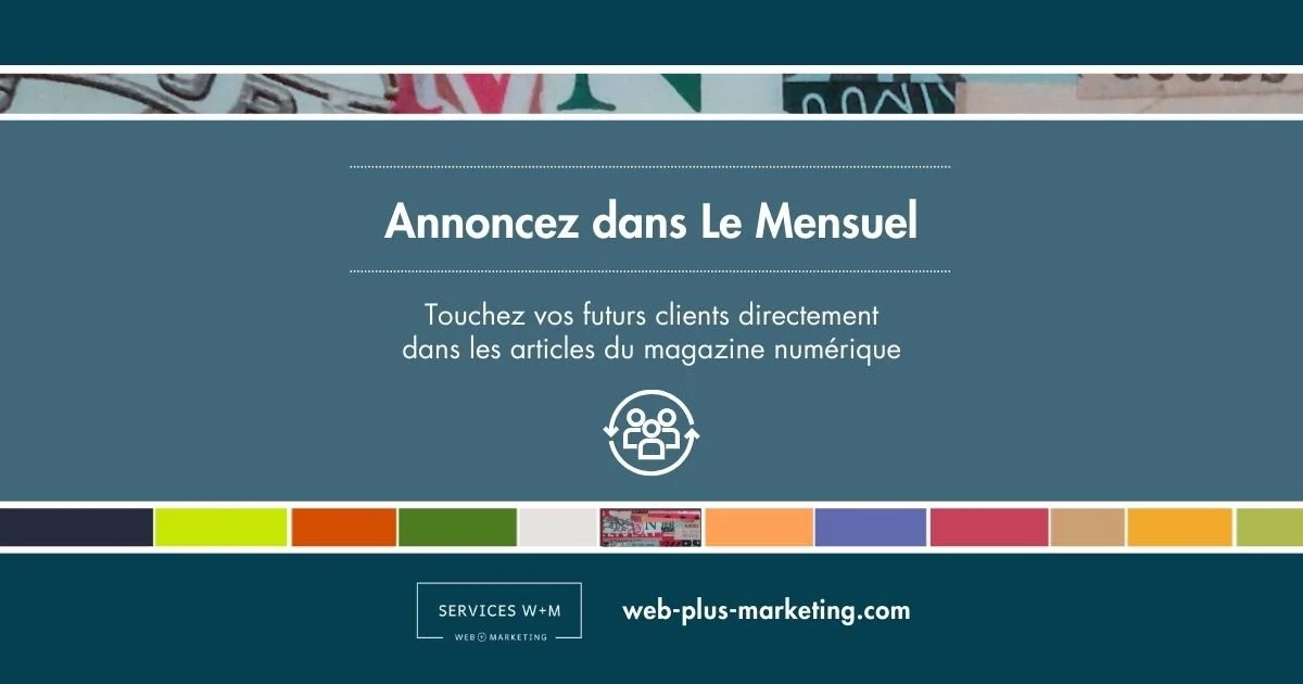 Annoncez dans Le Mensuel – Devenez annonceur et rejoignez vos futurs clients dans le magazine numérique. Services W+M.