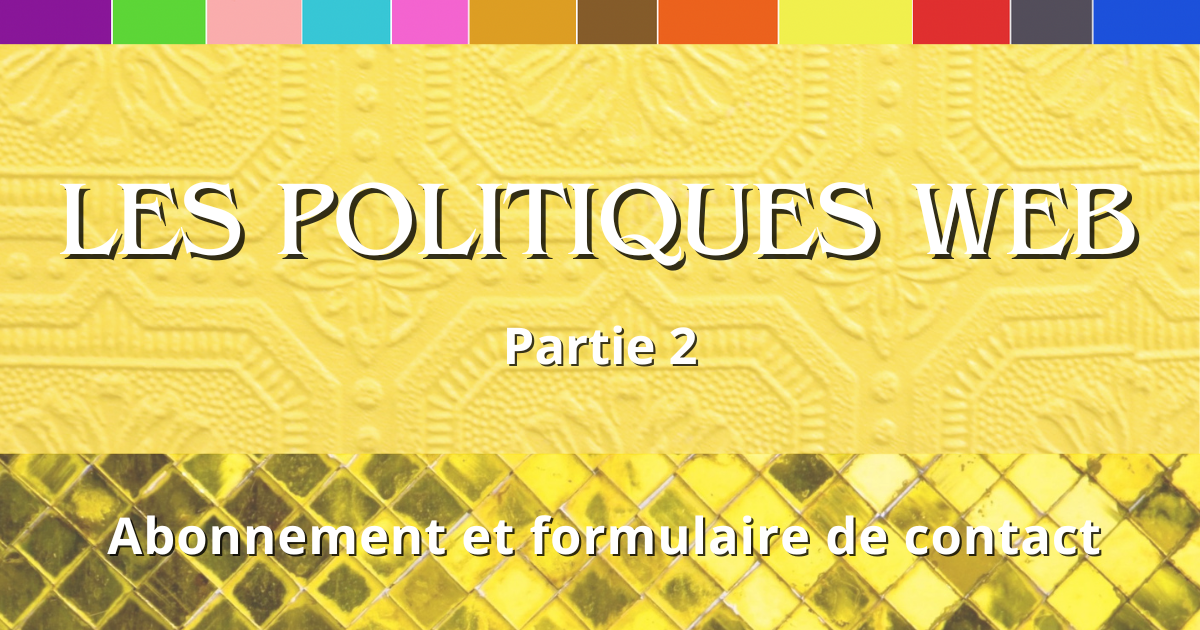 Les politiques web – Partie 2 – Les sites avec abonnement de courriels et formulaire de contact