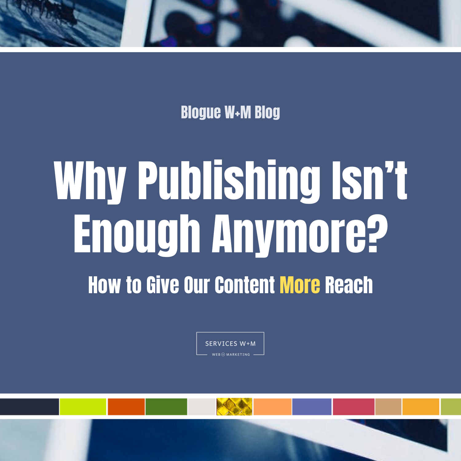 Why Publishing Isn’t Enough Anymore: How to Give Our Content More Reach