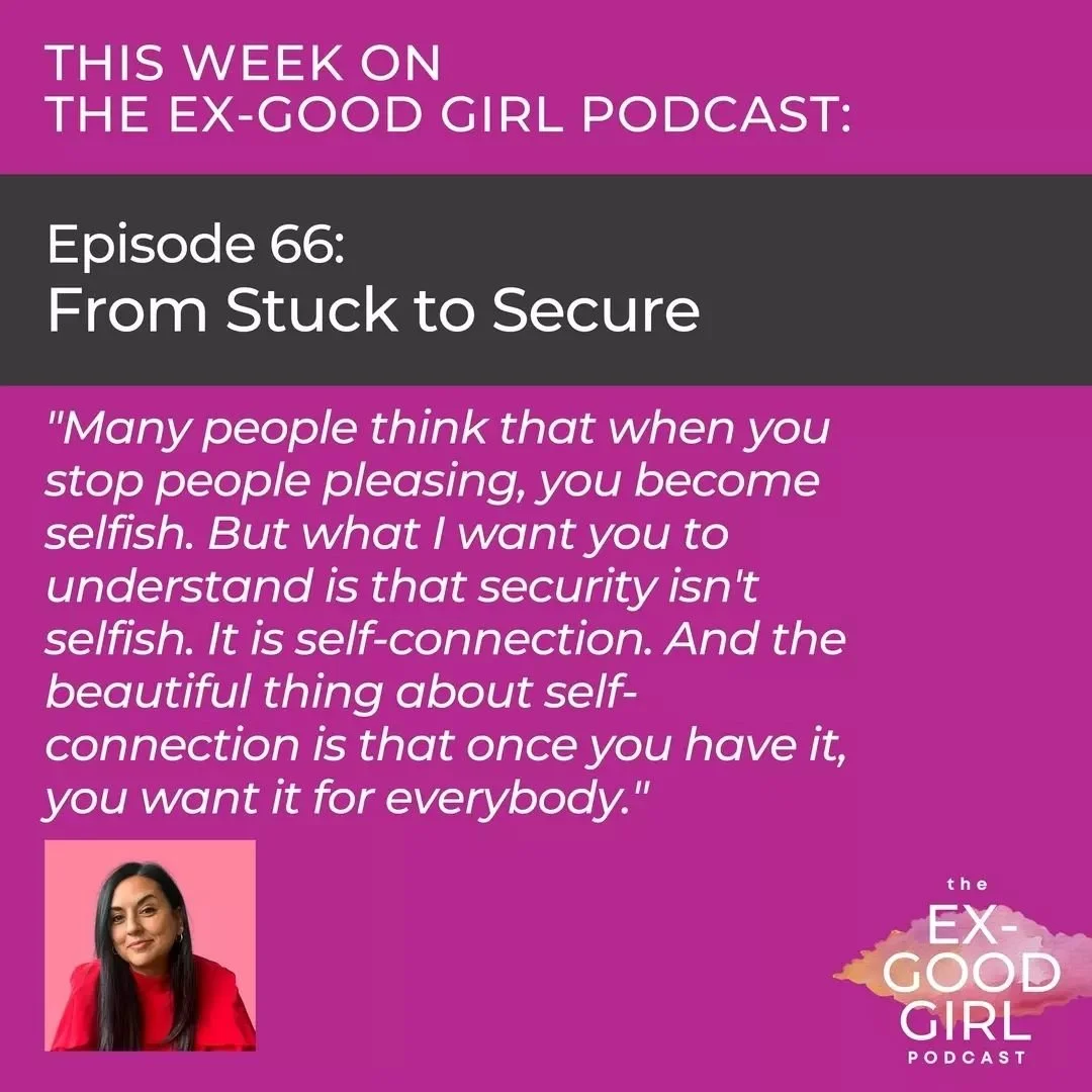 Episode 66 of The Ex-Good Girl Podcast, &ldquo;From Stuck to Secure,&rdquo; drops Wednesday! 

Many people think that when you stop people pleasing, you become selfish. But what I want you to understand is that security isn't selfish. It is self-conn