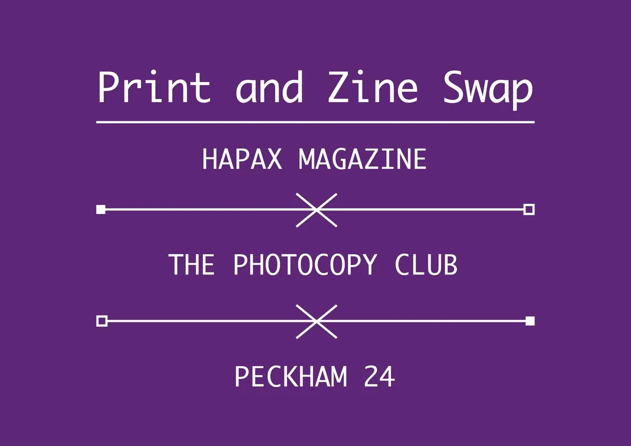 HAPAX x The Photocopy Club IN TRANSIT x Peckham 24  Print and Zine Swap
