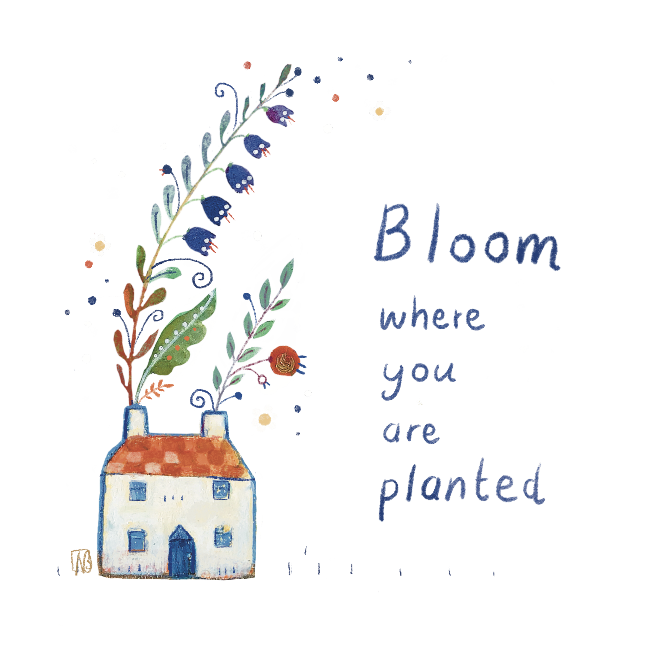 Small cottage with flowering sprigs growing out of its two chimneys. The words ‘Bloom where you are planted’ feature to the right of the cottage.