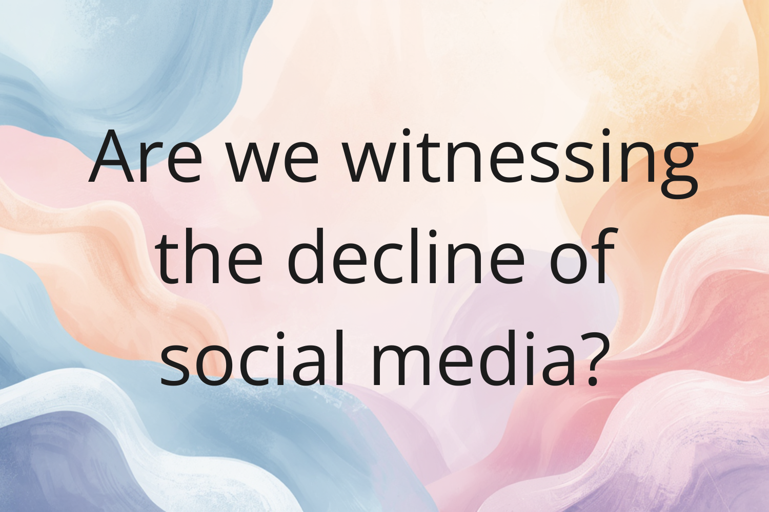 Are We Witnessing the Decline of Social Media?