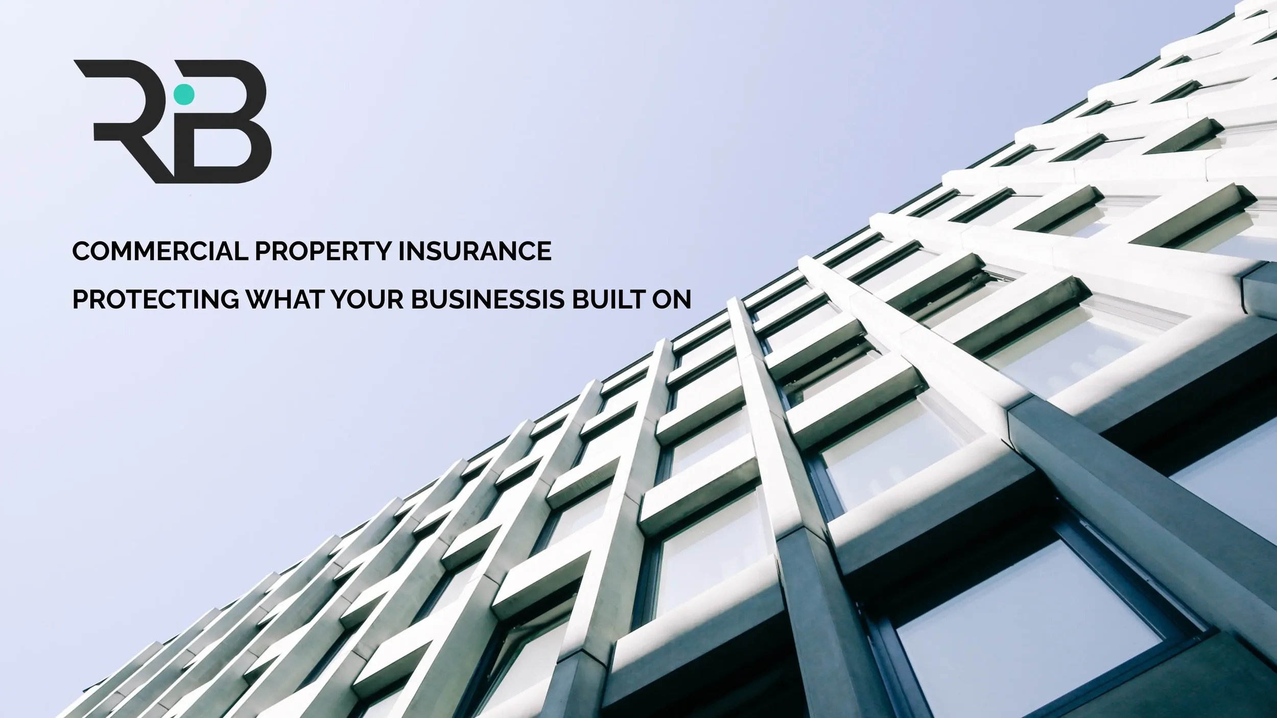 COMMERCIAL PROPERTY INSURANCE: PROTECTING WHAT YOUR BUSINESS IS BUILT ON