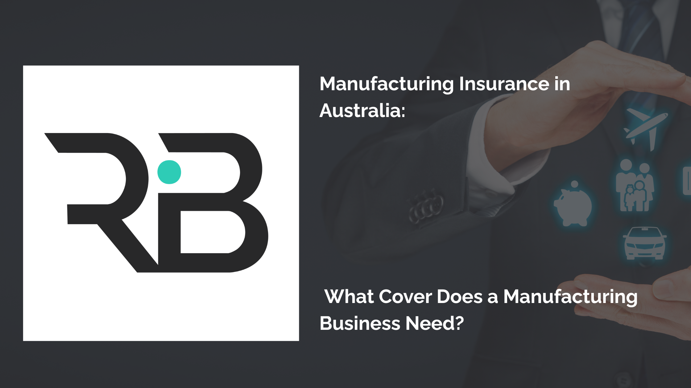 Manufacturing Insurance in Australia: What Cover Does a Manufacturing Business Need?