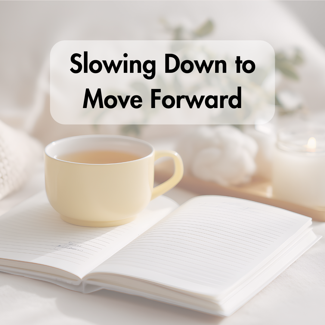 Slowing Down to Move Forward