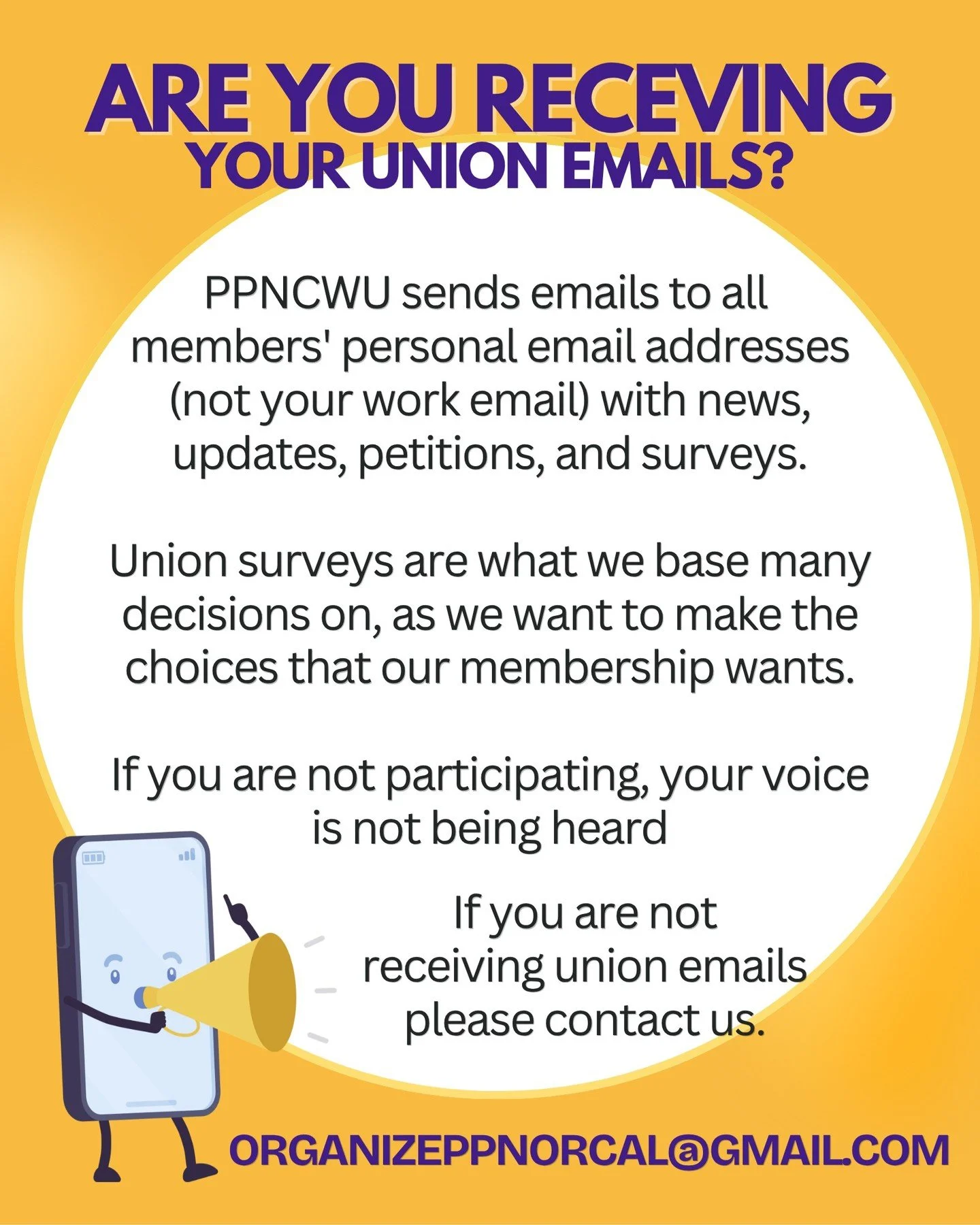 PPNCWU sends emails to all 
members' personal email addresses (not your work email) with news, updates, petitions, and surveys.

Union surveys are what we base many decisions on, as we want to make the choices that our membership wants.

If you are n