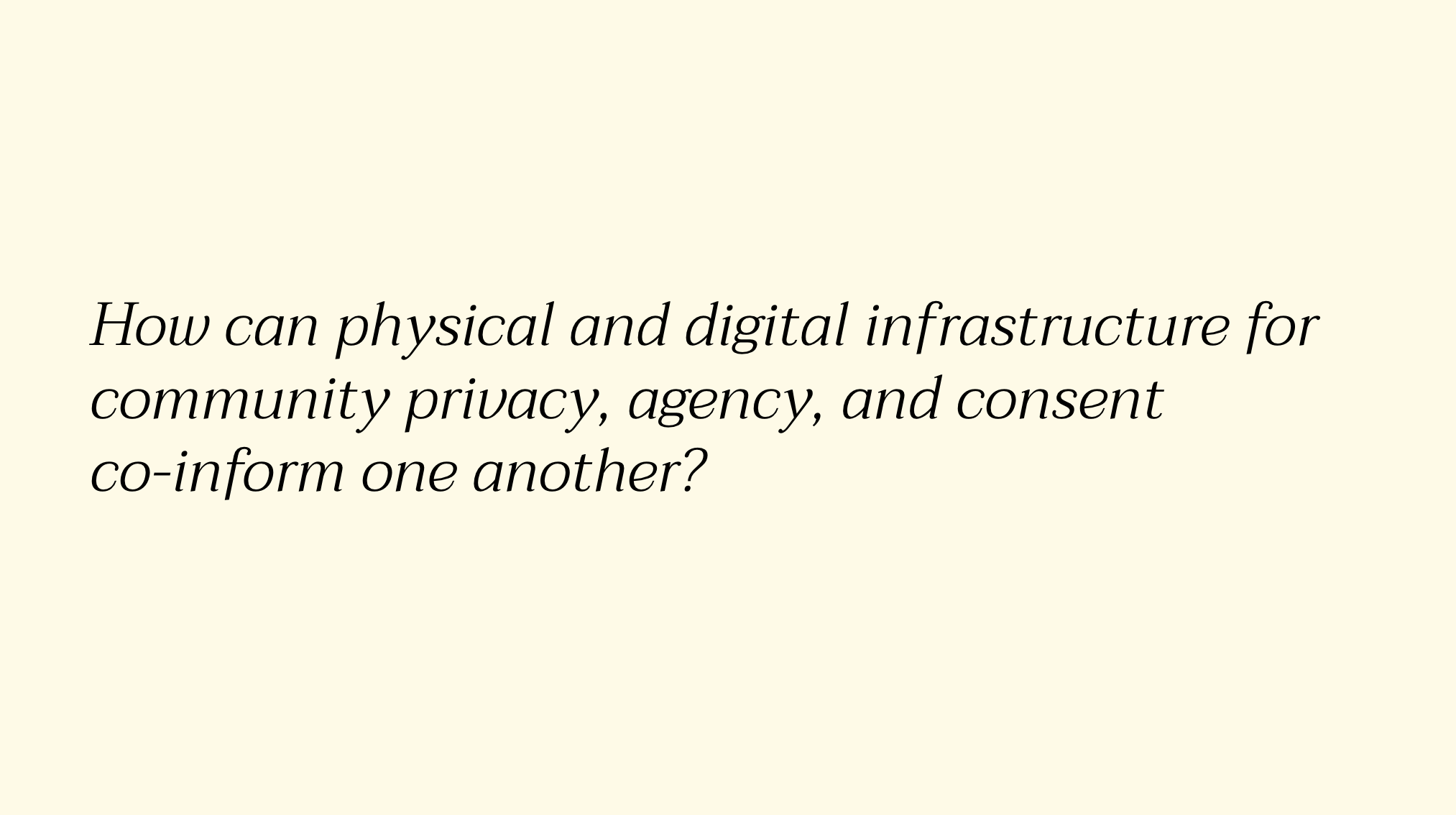 Black text on light yellow background: "How can physical and digital infrastructure for community privacy, agency, and consent co-inform one another?"