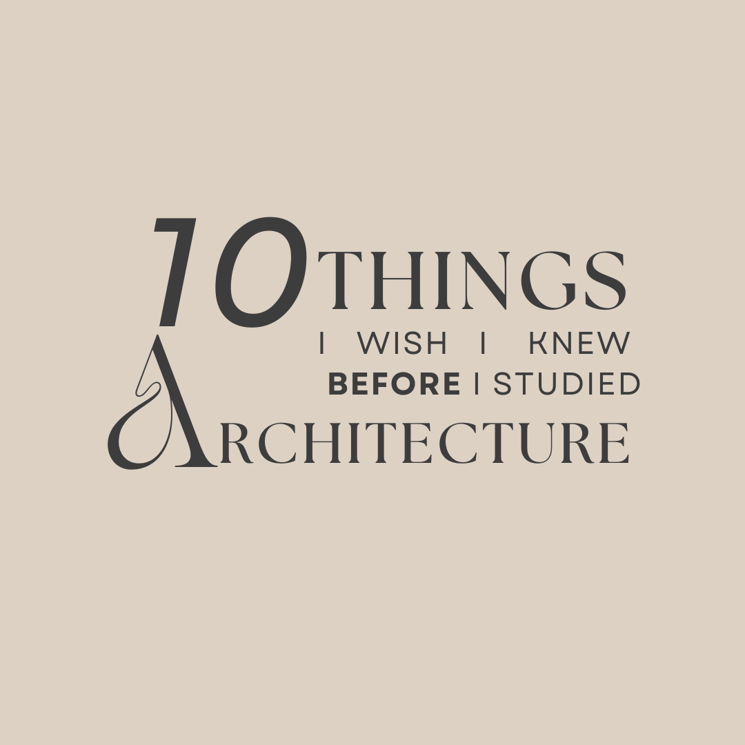 10 Things I Wish I Knew Before I Studied Architecture