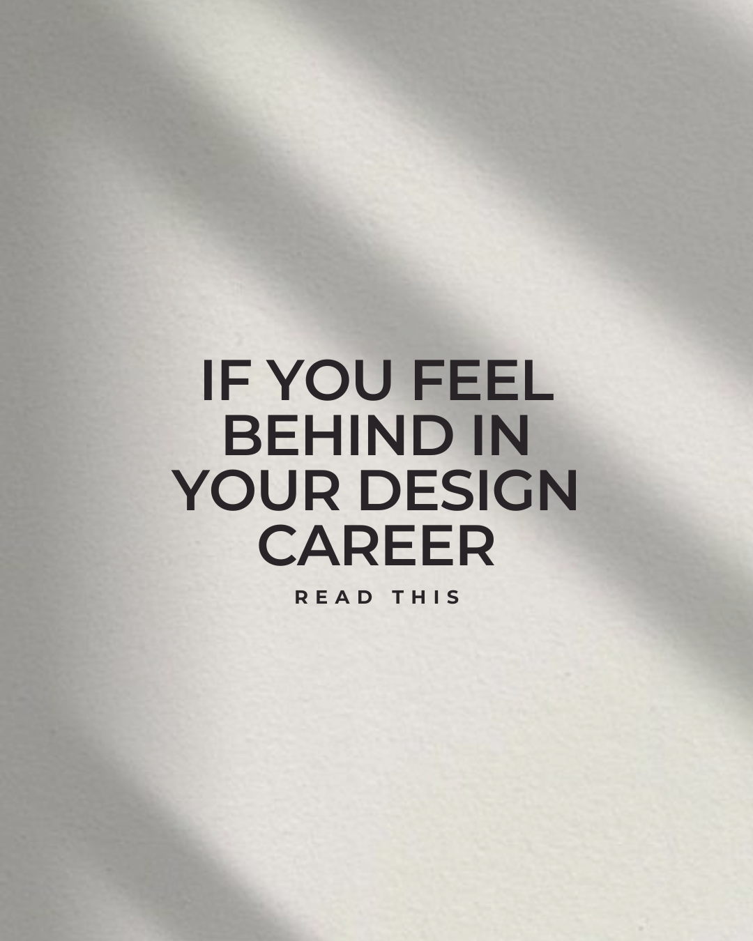 If You Feel Behind in Your Design Career, Read This