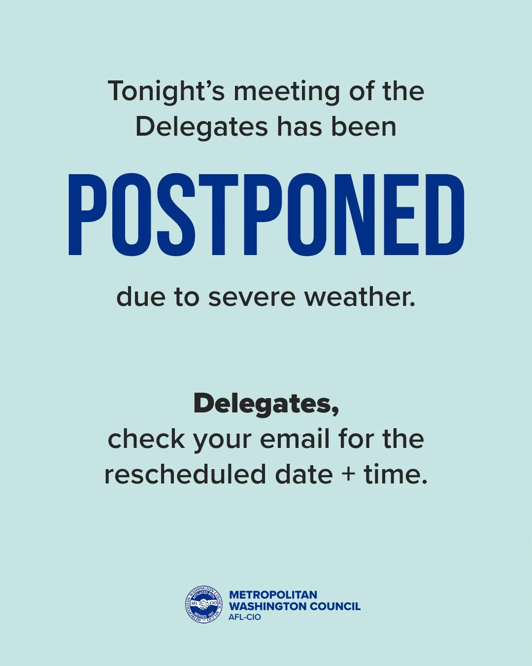 Due to the severe weather forecasted for tonight, this evening's meeting of Delegates to the Metropolitan Washington Council has been postponed. 

Delegates, please check your email for information about the rescheduled date and time.
