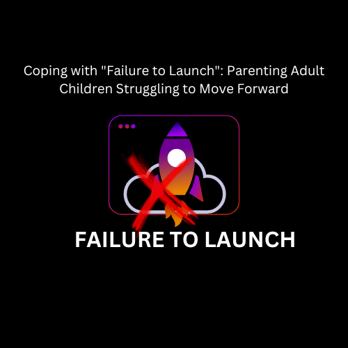 Coping with "Failure to Launch": Parenting Adult Children Struggling to Move Forward