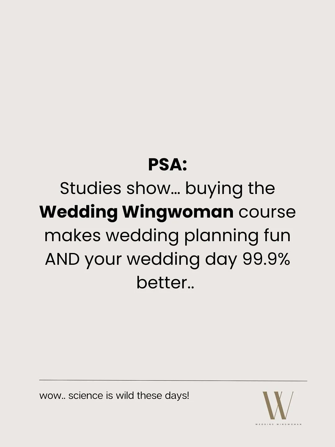 Wedding planning got you spiraling?

Same. That&rsquo;s why we made the Wedding Wingwoman course.

Is it scientifically proven to make your wedding 99.9% better? &hellip;No.

But is it guaranteed (literally, money-back) to make wedding planning feel 