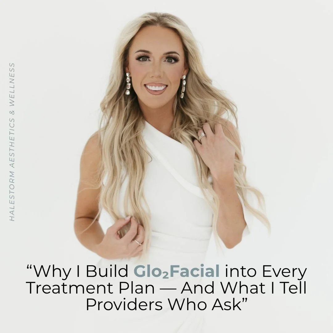 Why I Build&nbsp;Glo₂Facial&nbsp;into&nbsp;Every Treatment Plan — And What I Tell Providers Who Ask&nbsp;