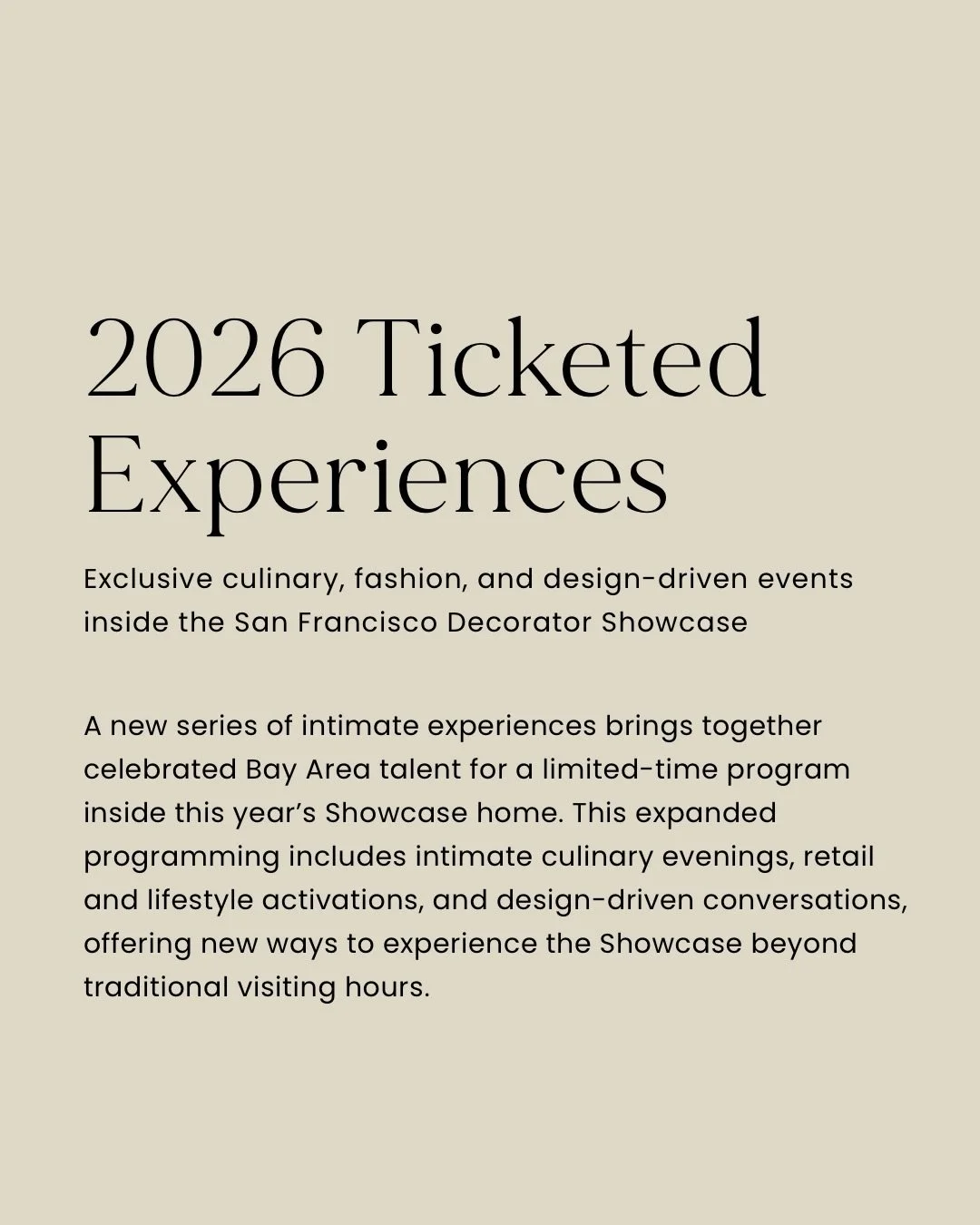 Mark your calendars and get your tickes!

A new series of intimate experiences brings together celebrated Bay Area talent for a limited-time program inside this year&rsquo;s Showcase home. This expanded programming includes intimate culinary evenings