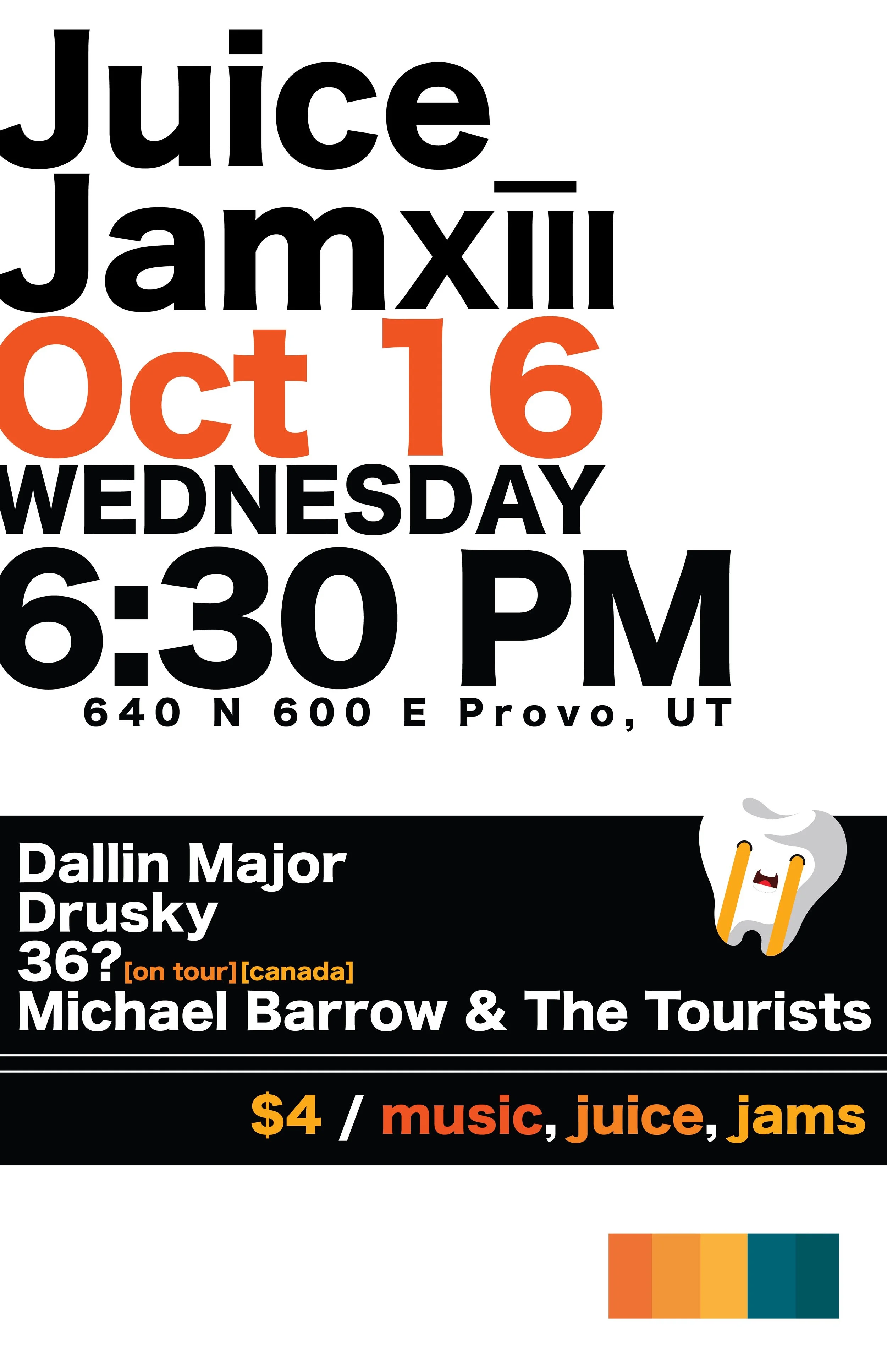 Event flyer for Juice Jam XIII on October 16 at 6:30 PM at 640 N 600 E in Provo, Utah. Features performers Dallin Major, Drusky, Michael Barrow & The Tourists, and 36?. Highlights music, juice, and jams for $4. Includes a cartoon tooth character.