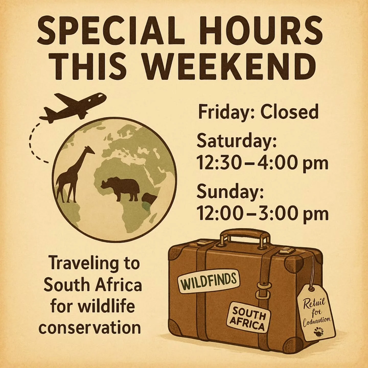 We&rsquo;ll be traveling to South Africa for our wildlife conservation work, so our shop hours will be a little different this weekend:

Special Hours:
Friday: Closed
Saturday: 12:30&ndash;4:00 pm
Sunday: Regular hours, 12:00&ndash;3:00 pm

Thank you