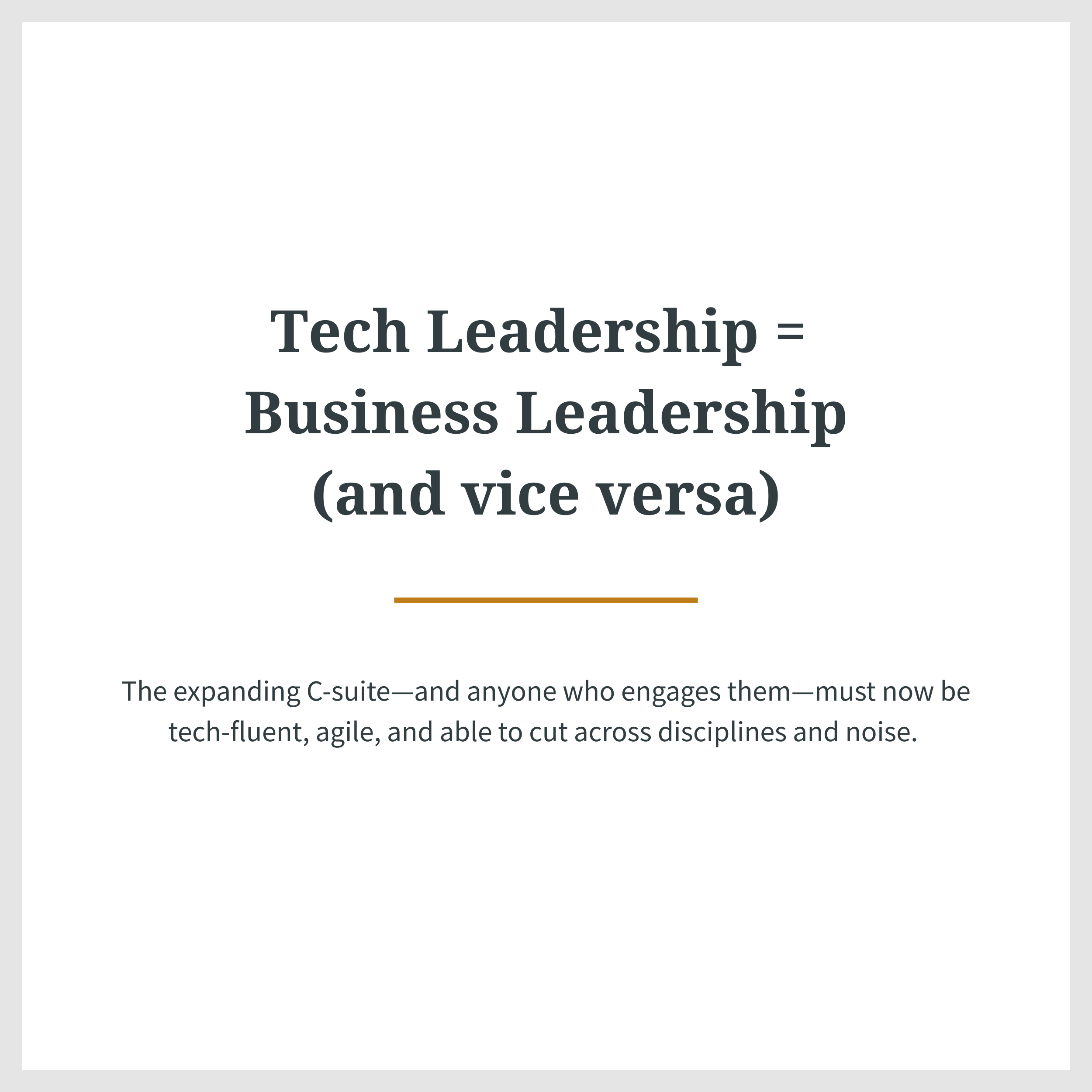New challenges in C-Suite Marketing / Text: Tech Leadership = Business Leadership (and vice versa): The expanding C-suite--and anyone who engages them--must now be tech-fluent, agile, and able to cut across disciplines and noise.