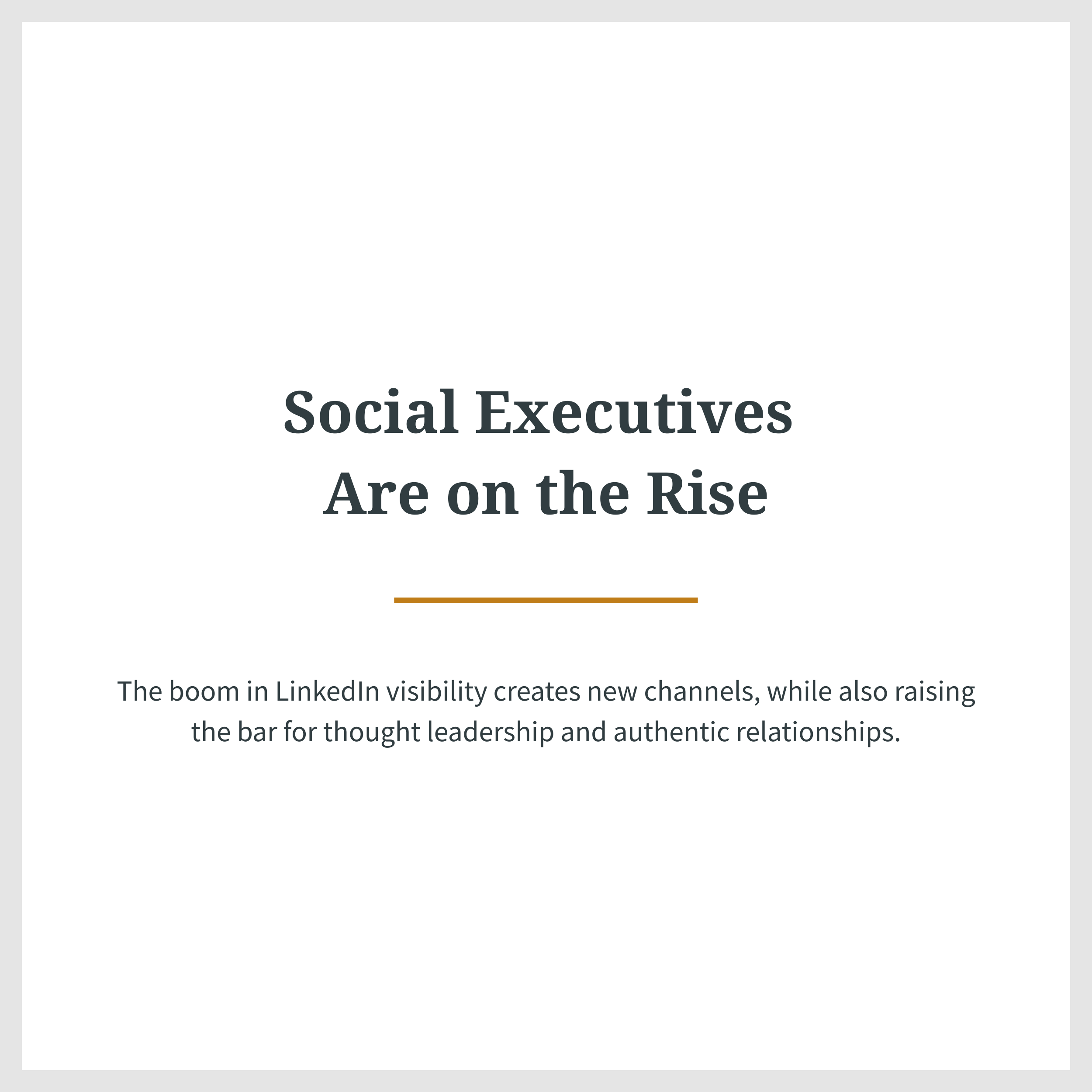 New challenges in C-Suite Marketing / Text: Social Executives Are on the Rise: The boom in LinkedIn visibility creates new channels, while also raising the bar for thought leadership and authentic relationships.