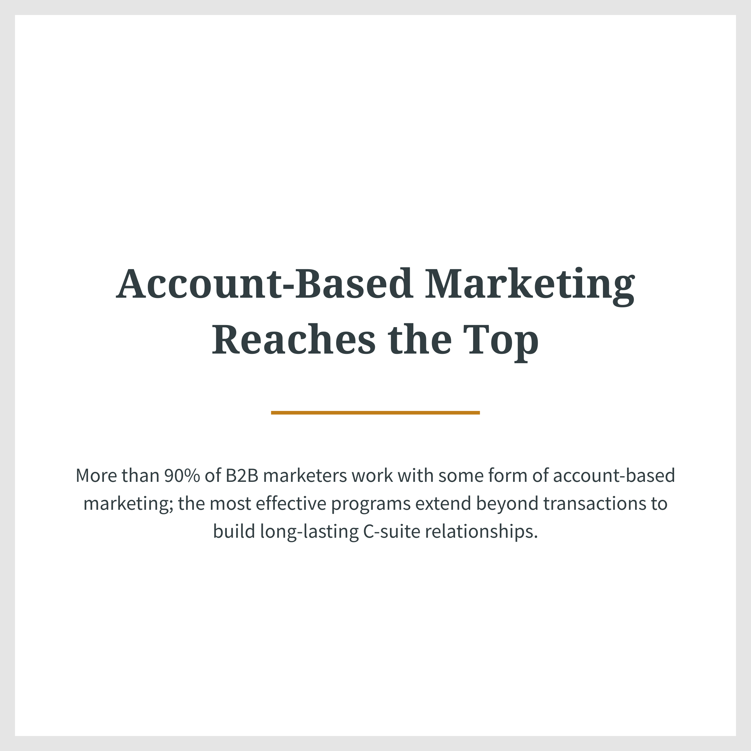 New challenges in C-Suite Marketing / Text: Account-Based Marketing Reaches the Top: More than 90% of B2B marketers work with some form of account-based marketing; the most effective programs extend beyond transactions to build C-suite relationships
