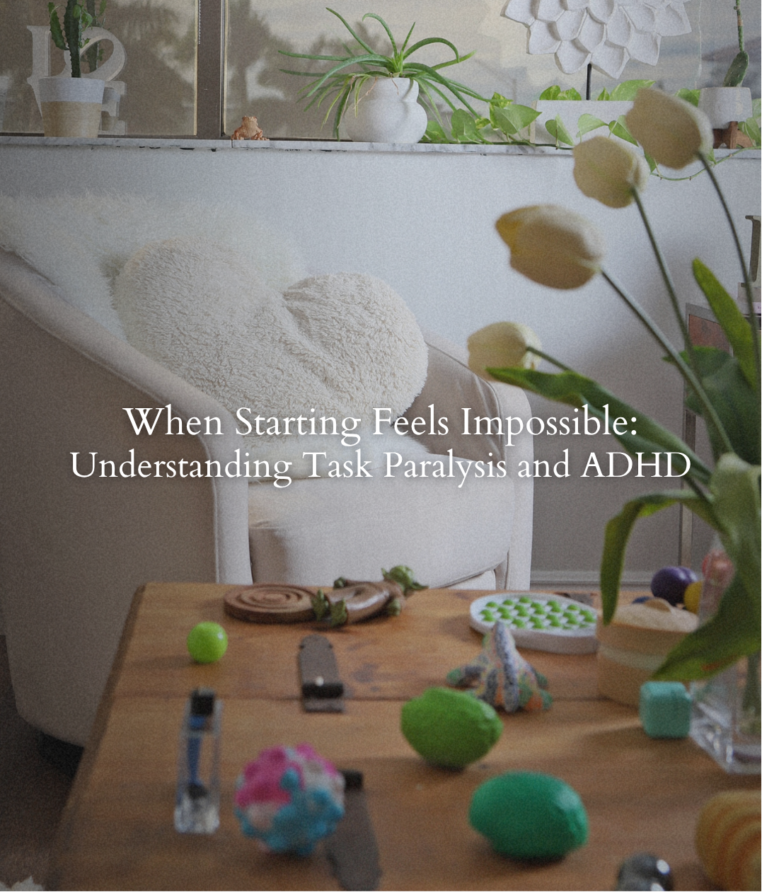 Cozy therapy office with the text “When Starting Feels Impossible: Understanding Task Paralysis and ADHD.”