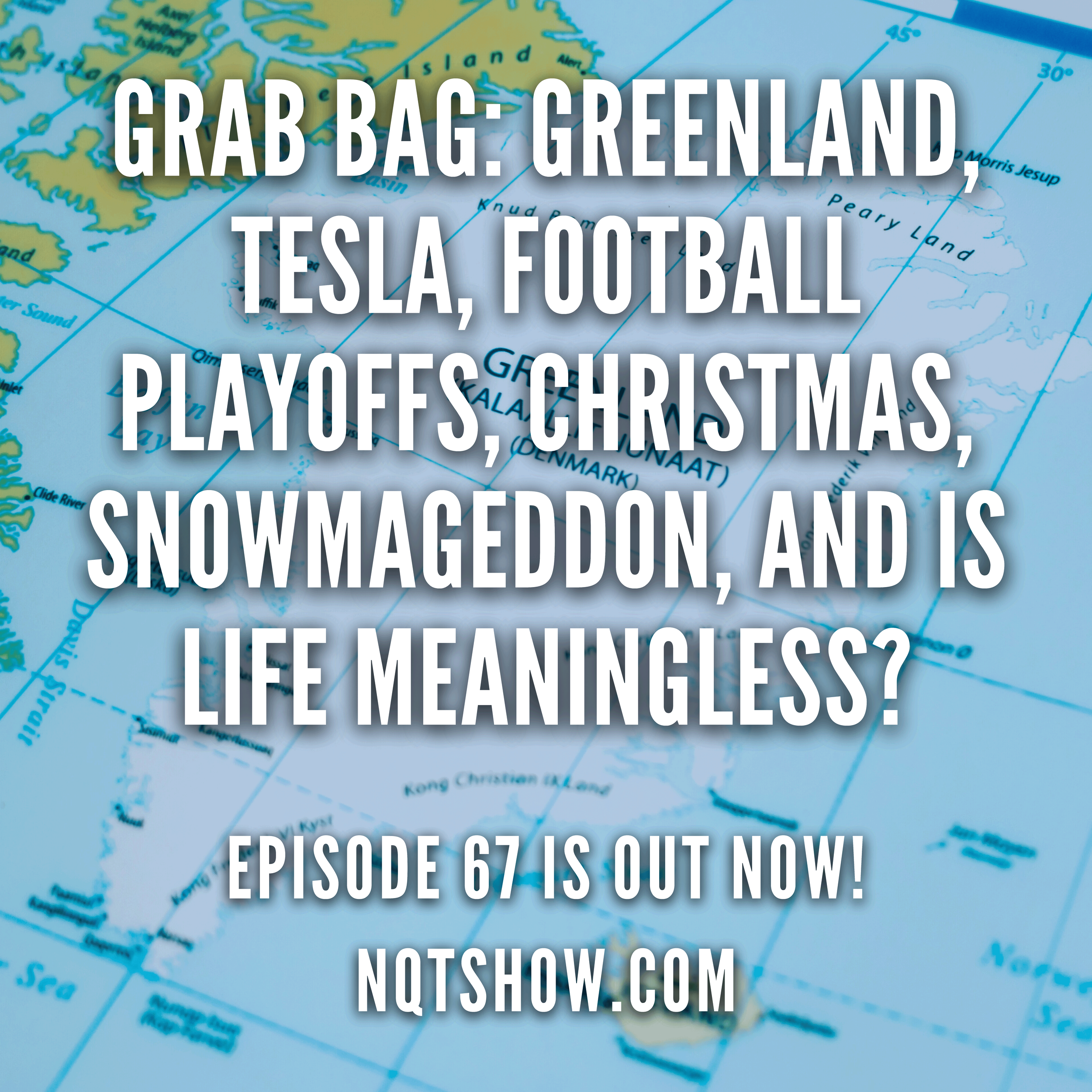 Episode 67 - Grab Bag: Greenland, Tesla, Football Playoffs, Christmas, Snowmageddon, and Is Life Meaningless?