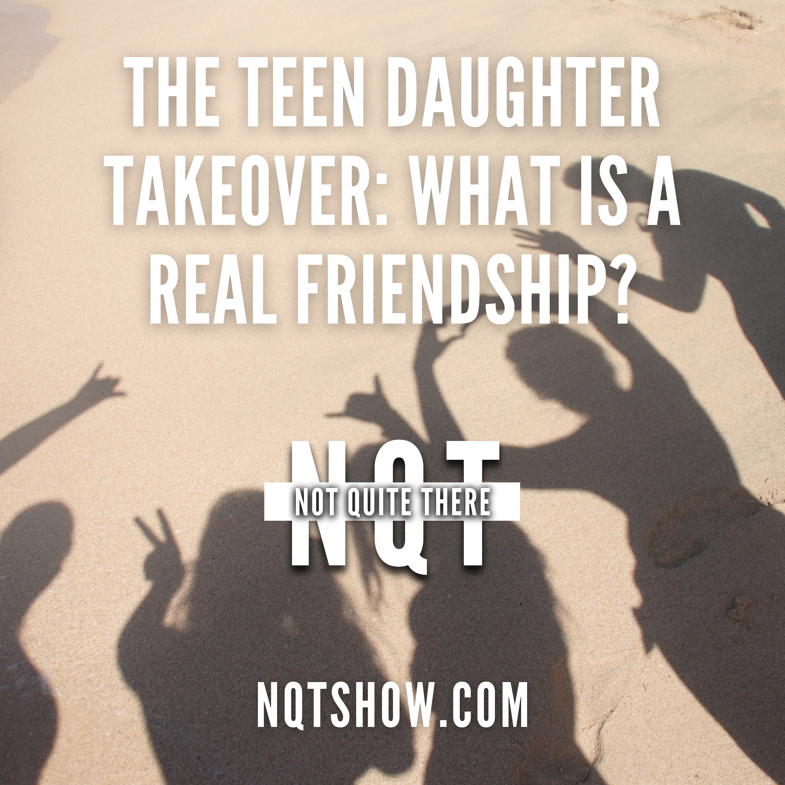 Episode 70 - The Teen Daughter Takeover: What is a Real Friendship?