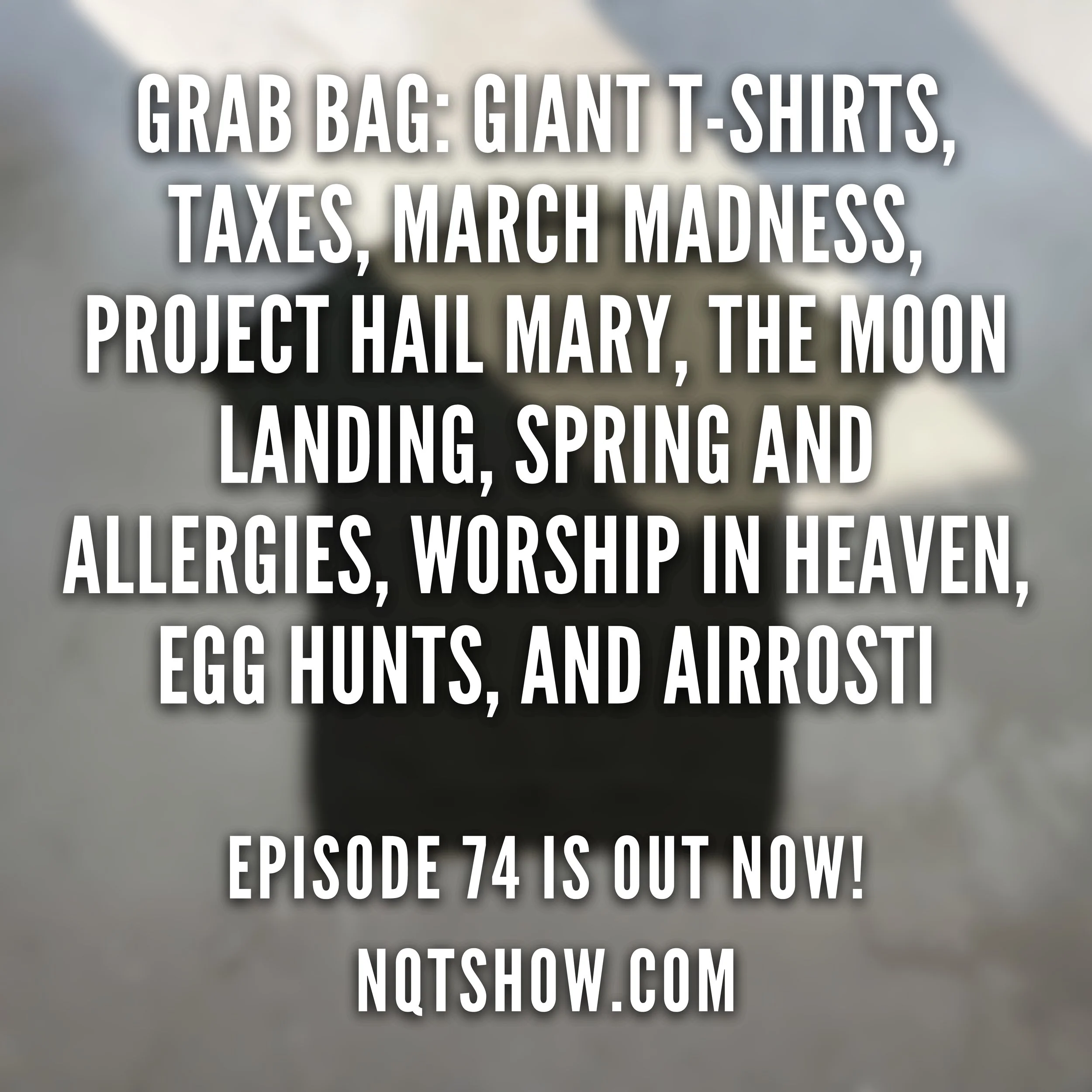 Episode 74 - Grab Bag: Giant T-Shirts, Taxes, March Madness, Project Hail Mary, The Moon Landing, Spring and Allergies, Worship in Heaven, Egg Hunts, and Airrosti
