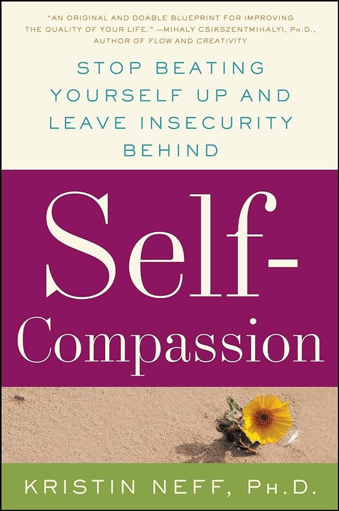 Self Compassion: The Proven Power of Being Kind to Yourself, Kristin Neff PHD