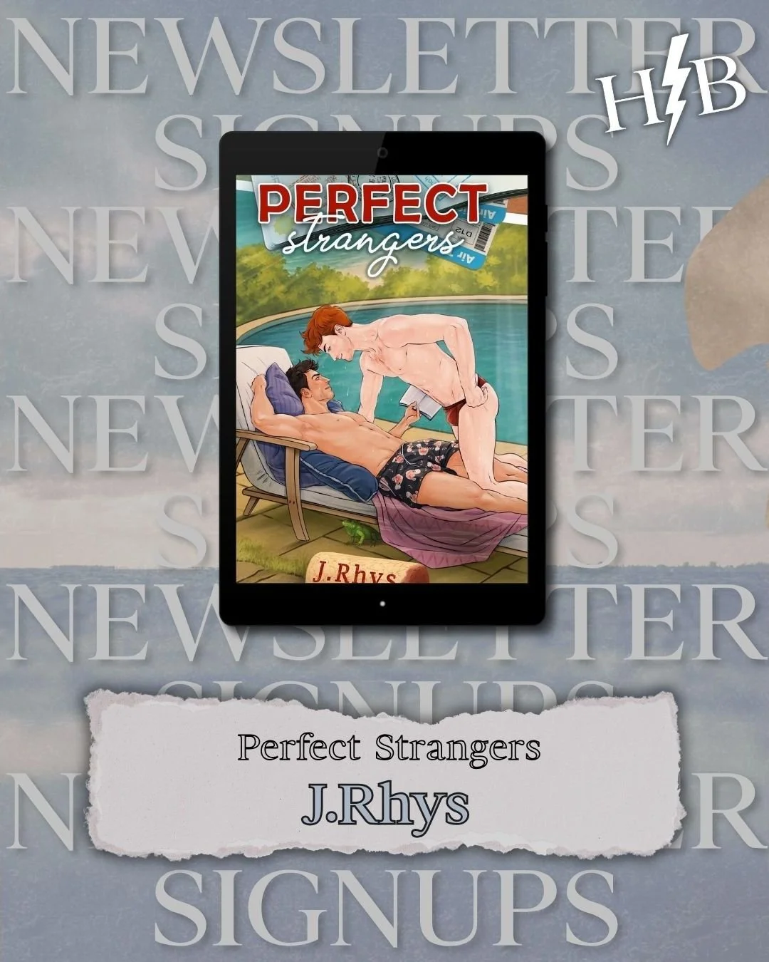 ⚡📖 J. Rhys Newsletter Sign Ups are OPEN! 📖⚡

Want to grab a free copy of Perfect Strangers, AND get into J. Rhys&rsquo;s newsletter? 

Win win in our opinion. 

Join J. Rhys&rsquo;s Newsletter Team through Hayling Bookstorm Ltd and get:

 ⚡ Access 
