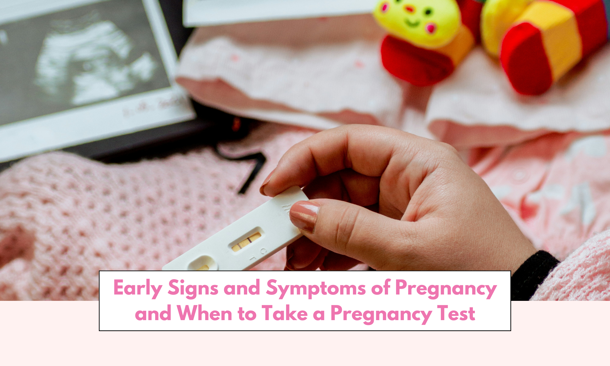 Early Signs and Symptoms of Pregnancy and When to Take a Pregnancy Test