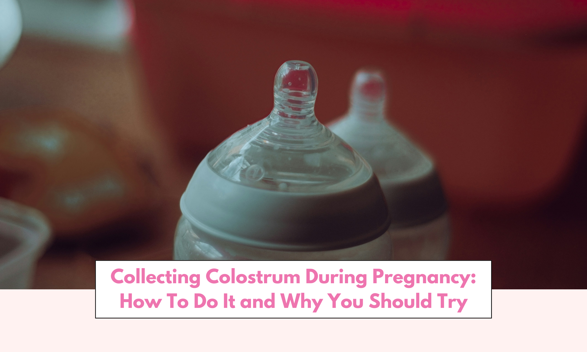 Collecting Colostrum During Pregnancy: How To Do It and Why You Should Try