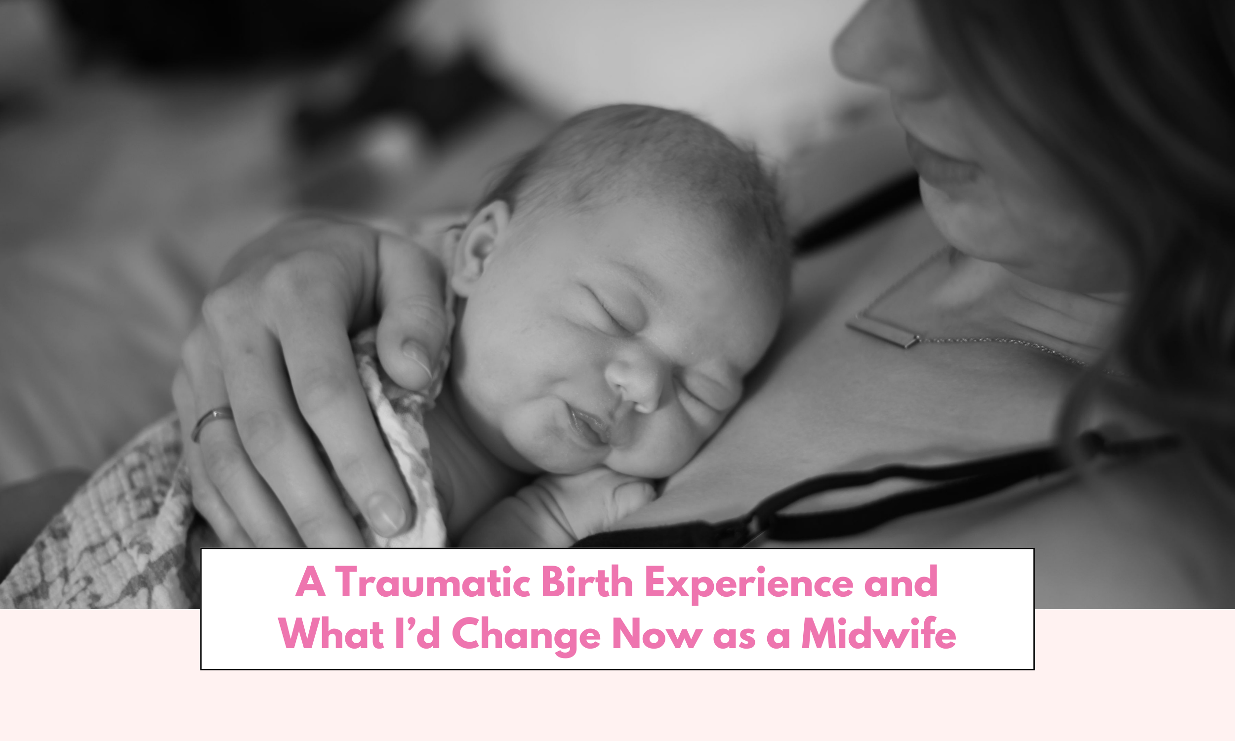 My Traumatic Birth Experience and What I’d Change Now as a Midwife