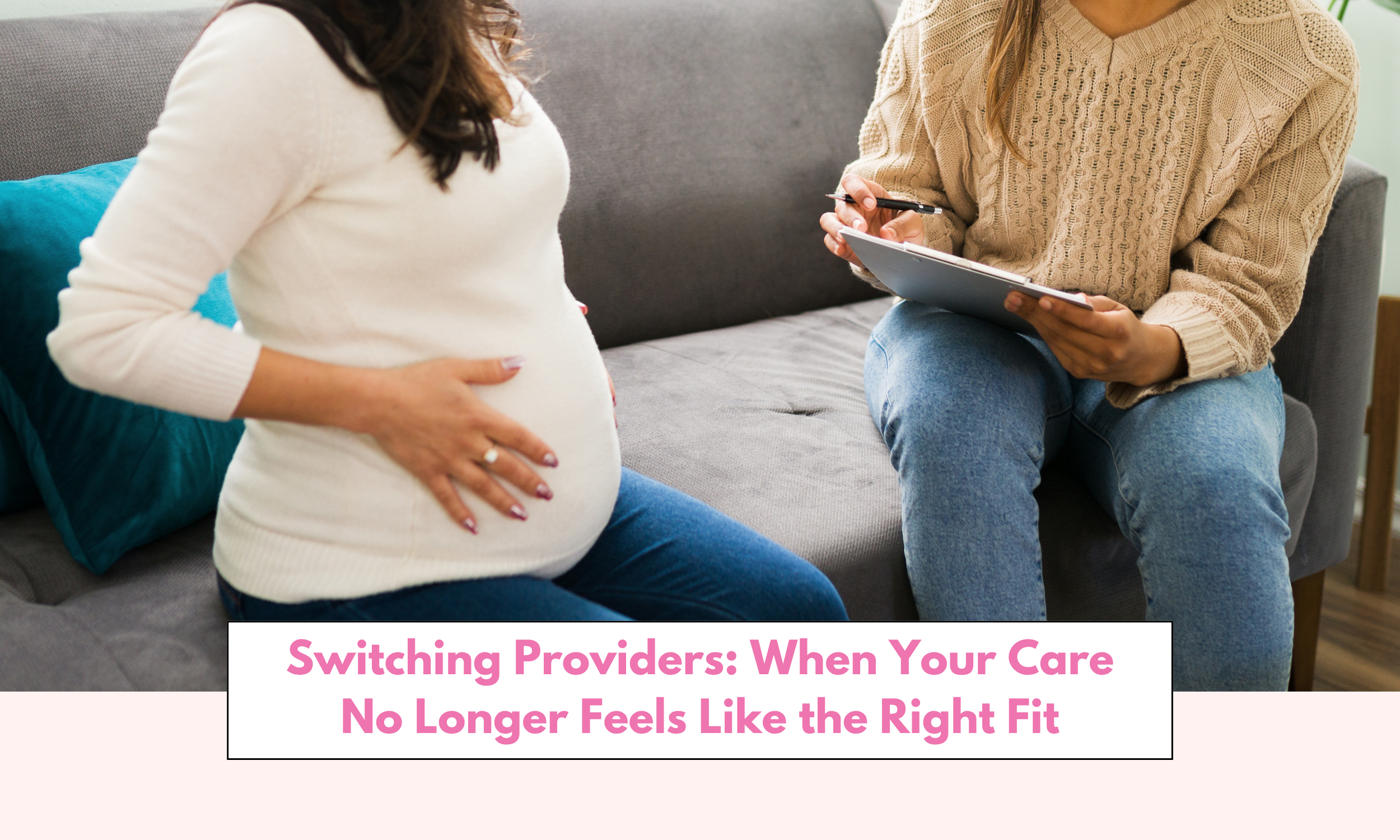 Can You Switch Providers During Pregnancy? When Your Care No Longer Feels Like the Right Fit