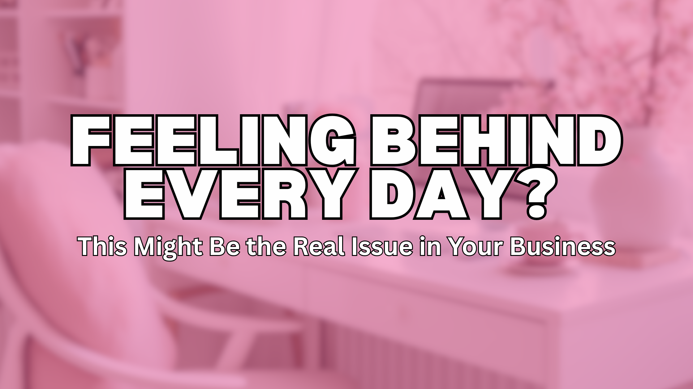 Feeling Behind Every Day? This Might Be the Real Issue in Your Business