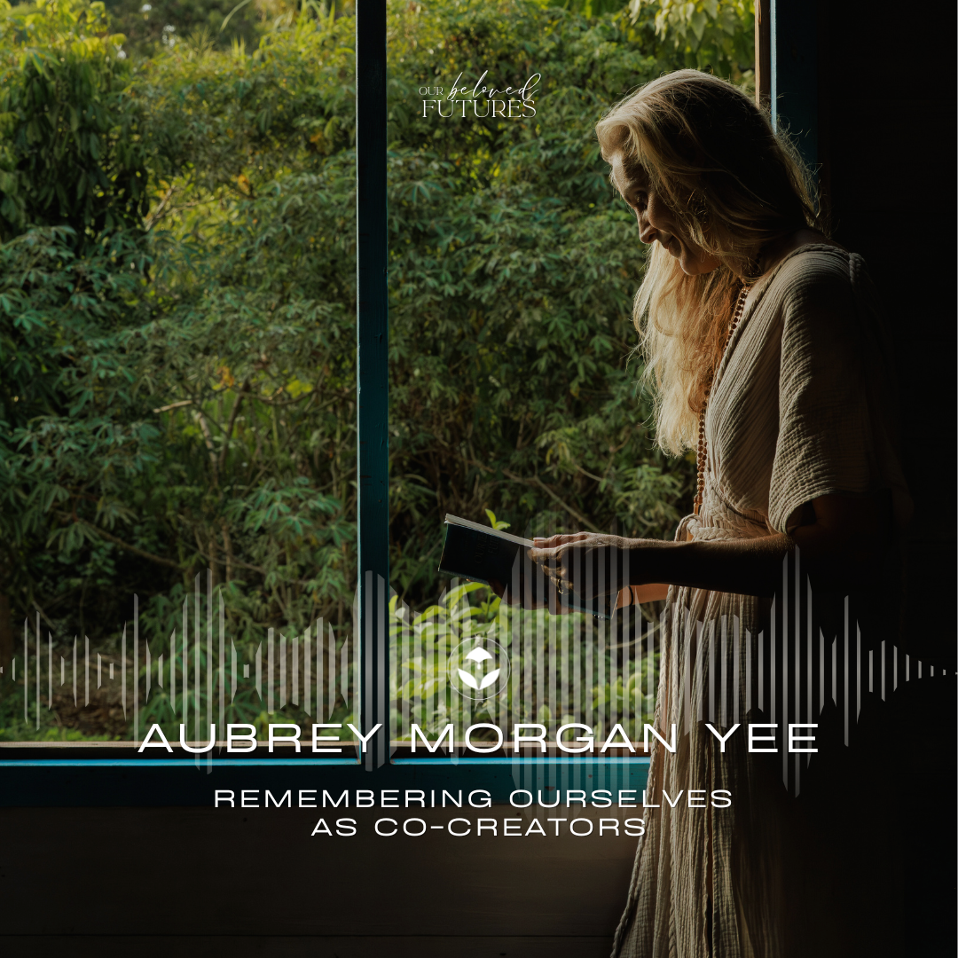 S2 E17 | Aubrey Morgan Yee – Our Beloved Futures Book: Remembering Ourselves as Co-Creators
