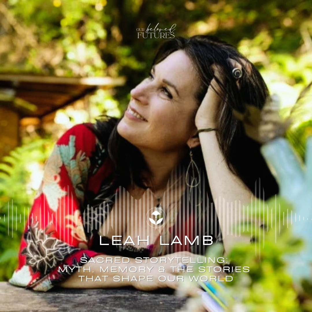 S2 E21 | Leah Lamb – Sacred Storytelling: Myth, Memory &amp; the Stories That Shape Our World