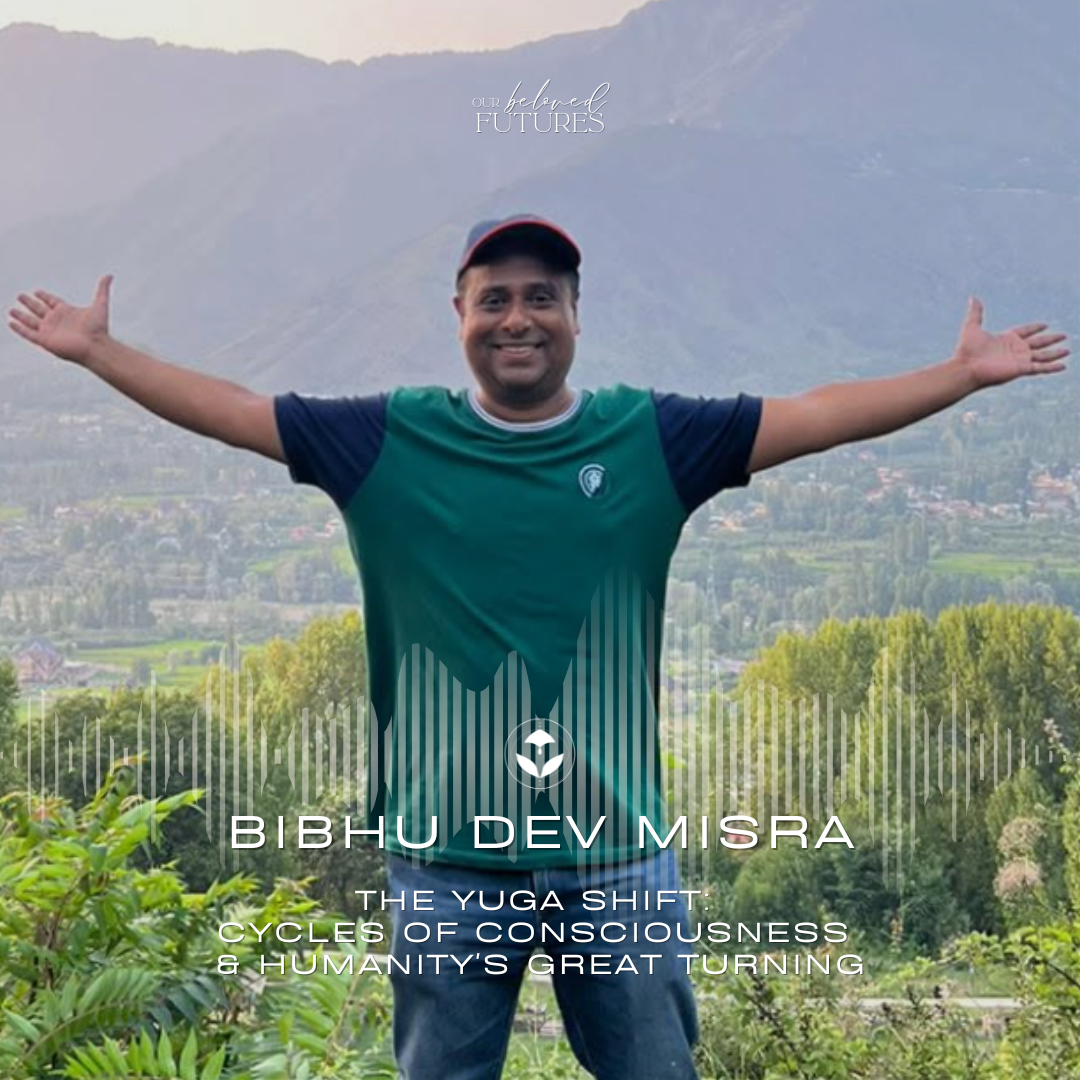 S2 E28 | Bibhu Dev Misra – The Yuga Shift: Cycles of Consciousness &amp; Humanity's Great Turning