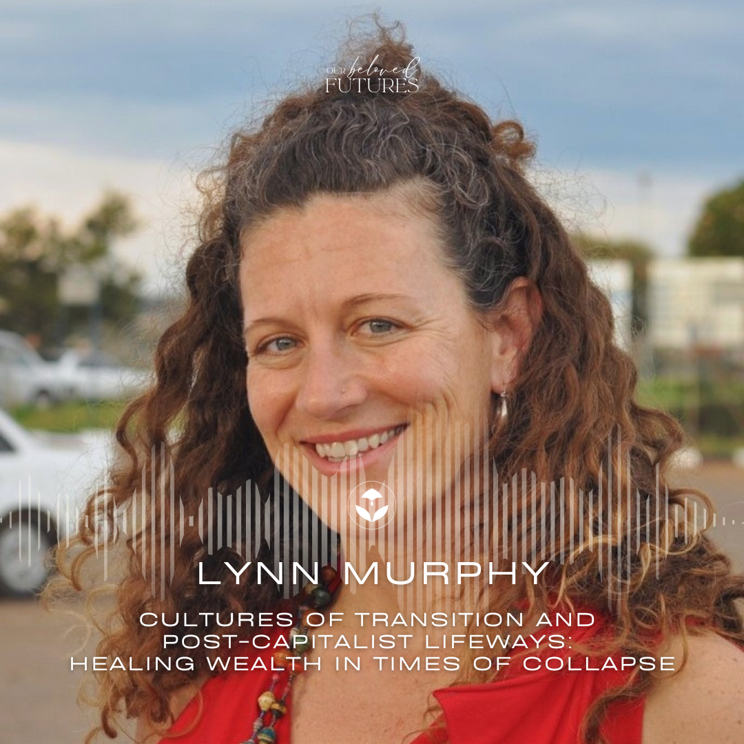 E13: Lynn Murphy – Cultures of Transition and Post-Capitalist Lifeways: Healing Wealth in Times of Collapse