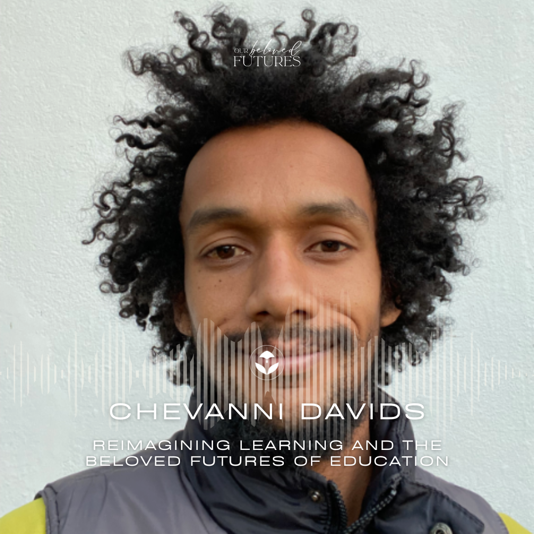 E12 Chevanni Davids – Reimagining Learning and the Beloved Futures of Education