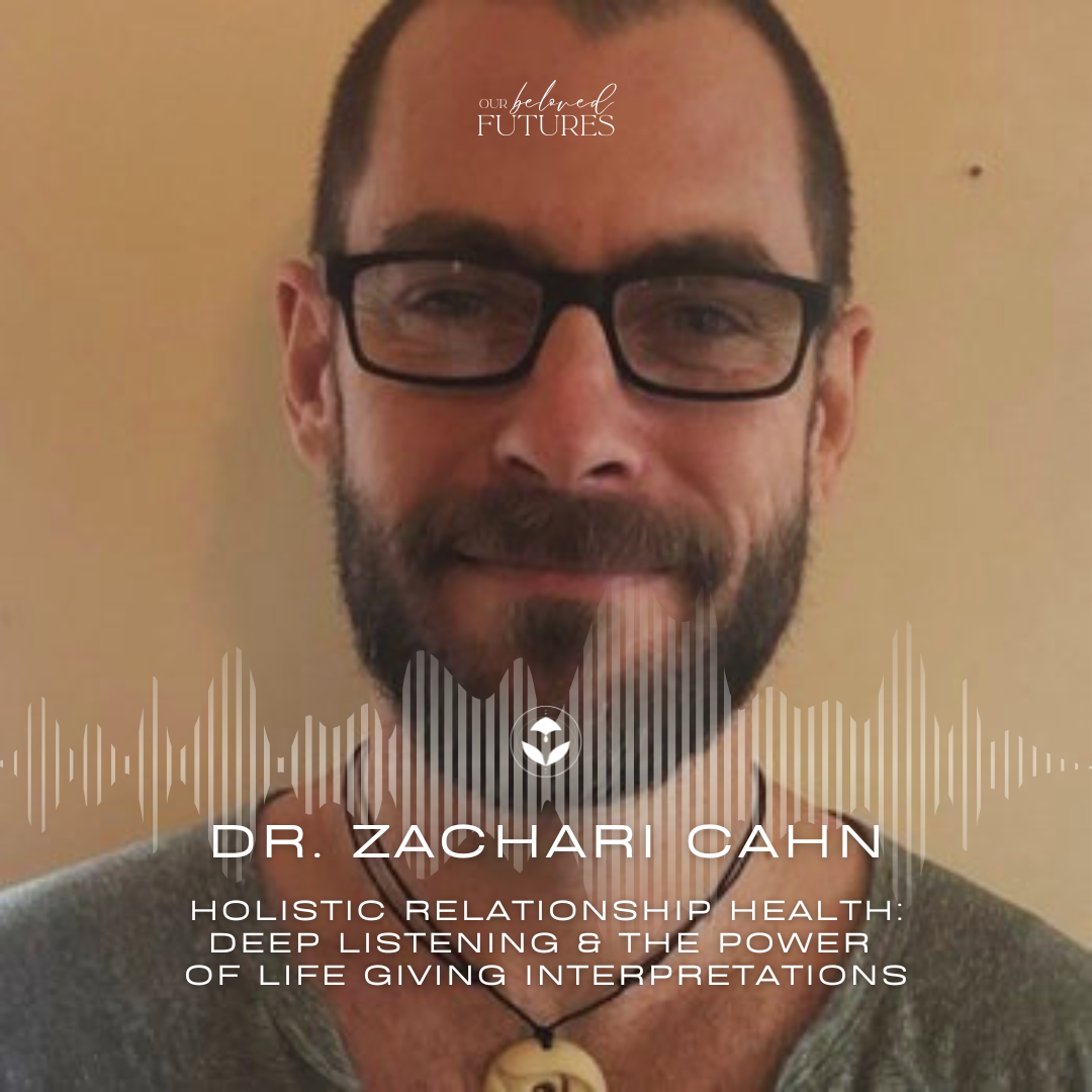 E10: Dr. Zachari Cahn – Holistic Relationship Health: Deep Listening &amp; the Power of Life Giving Interpretations