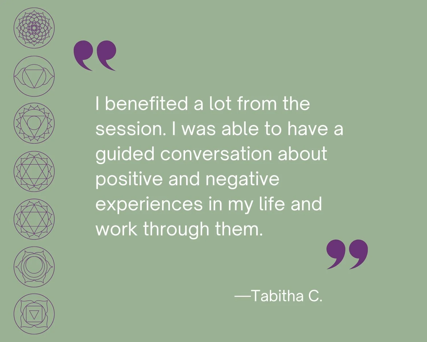 Testimonial
“I benefited a lot from the session. I was able to have a guided conversation about positive and negative experiences in my life and work through them.” Tabitha C.