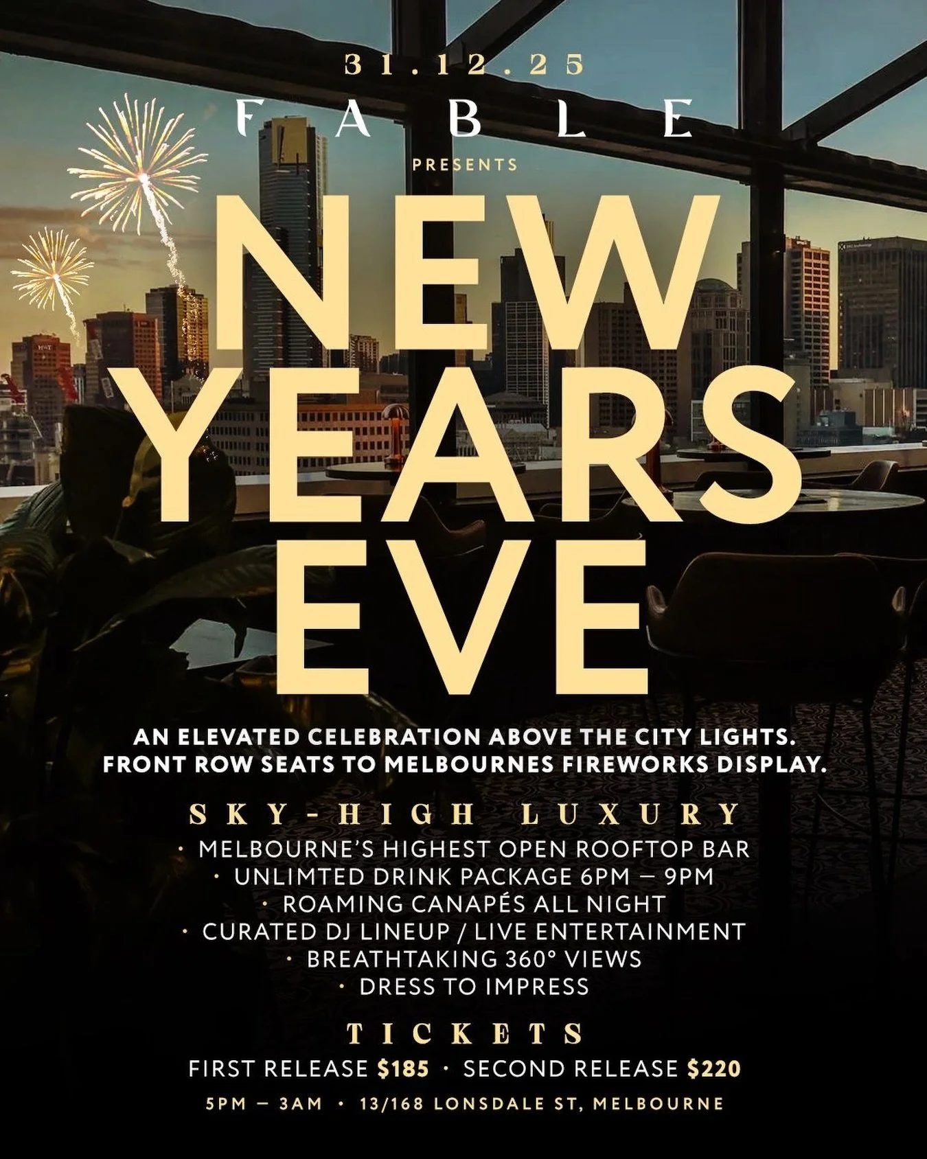 ✨ NEW YEAR&rsquo;S EVE 2025 AT FABLE ✨

Melbourne&rsquo;s highest open rooftop bar.
Above the city. Under the fireworks.

Entry from 5pm
Unlimited early bird drinks from 6pm to 9pm
Roaming canap&eacute;s all night
Curated DJs and live entertainment
3